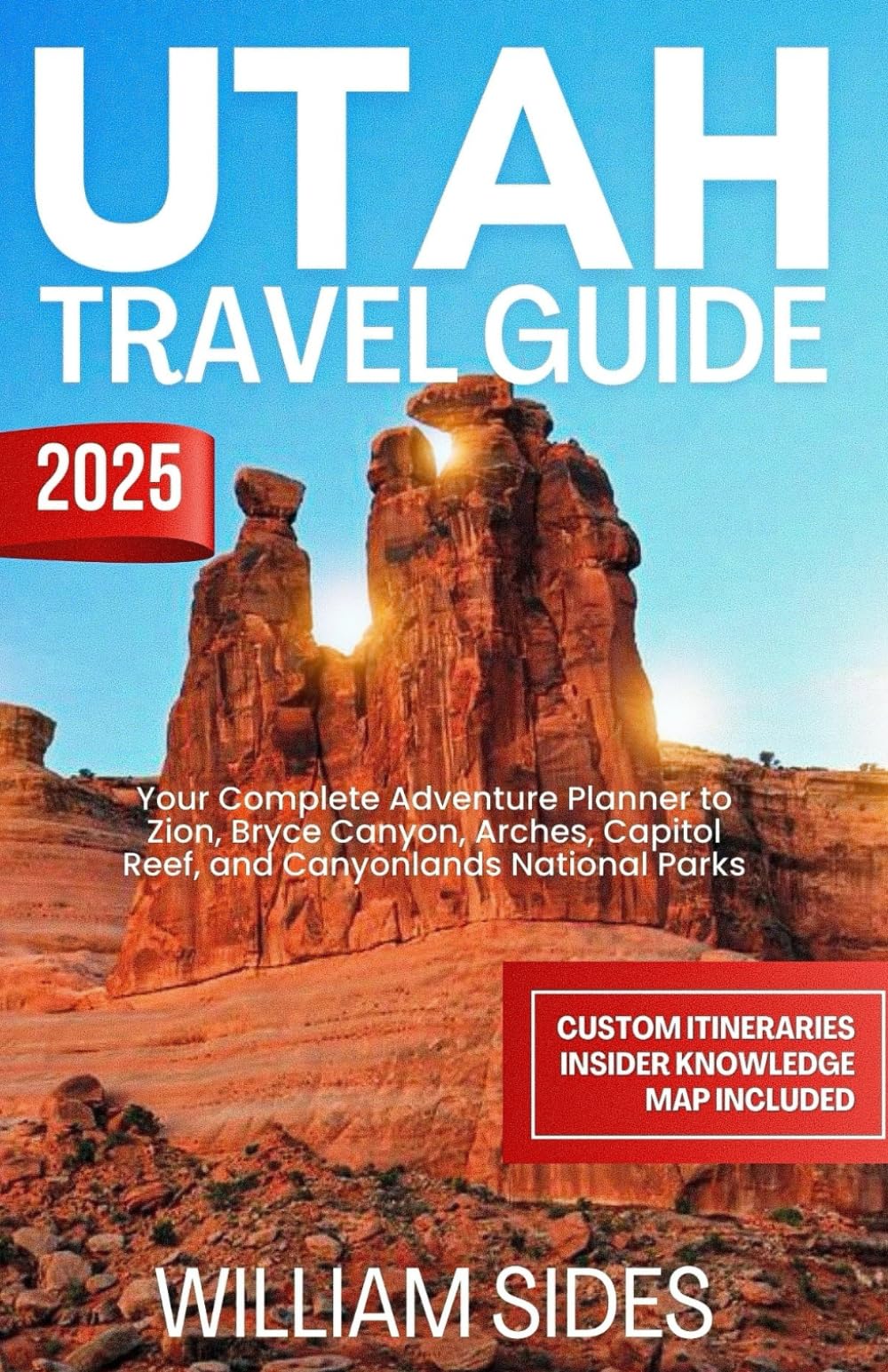 Utah Travel Guide 2025: Your Complete Adventure Planner to Zion, Bryce Canyon, Arches, Capitol Reef, and Canyonlands National Parks (Essential Travel Guides 2025)