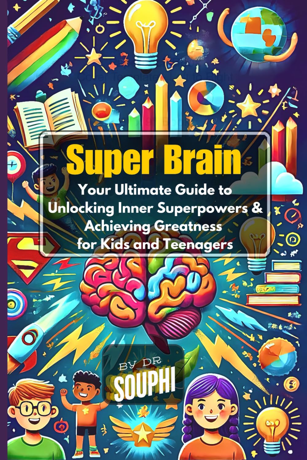 Super Brain: Your Ultimate Guide to Unlocking Inner Superpowers and Achieving Greatness for Kids and Teenagers