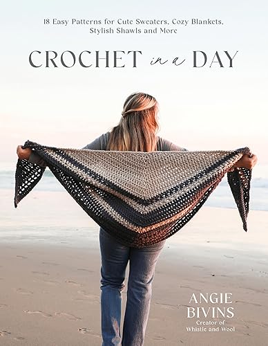 Crochet in a Day: 18 Easy Patterns for Cute Sweaters, Cozy Blankets, Stylish Shawls and More