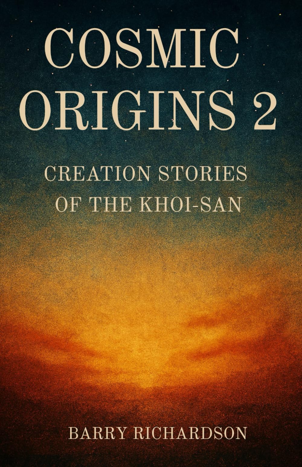 Cosmic Origins 2: Creation Stories of the Khoi-San (Mythological Tales of the Khoi-San)