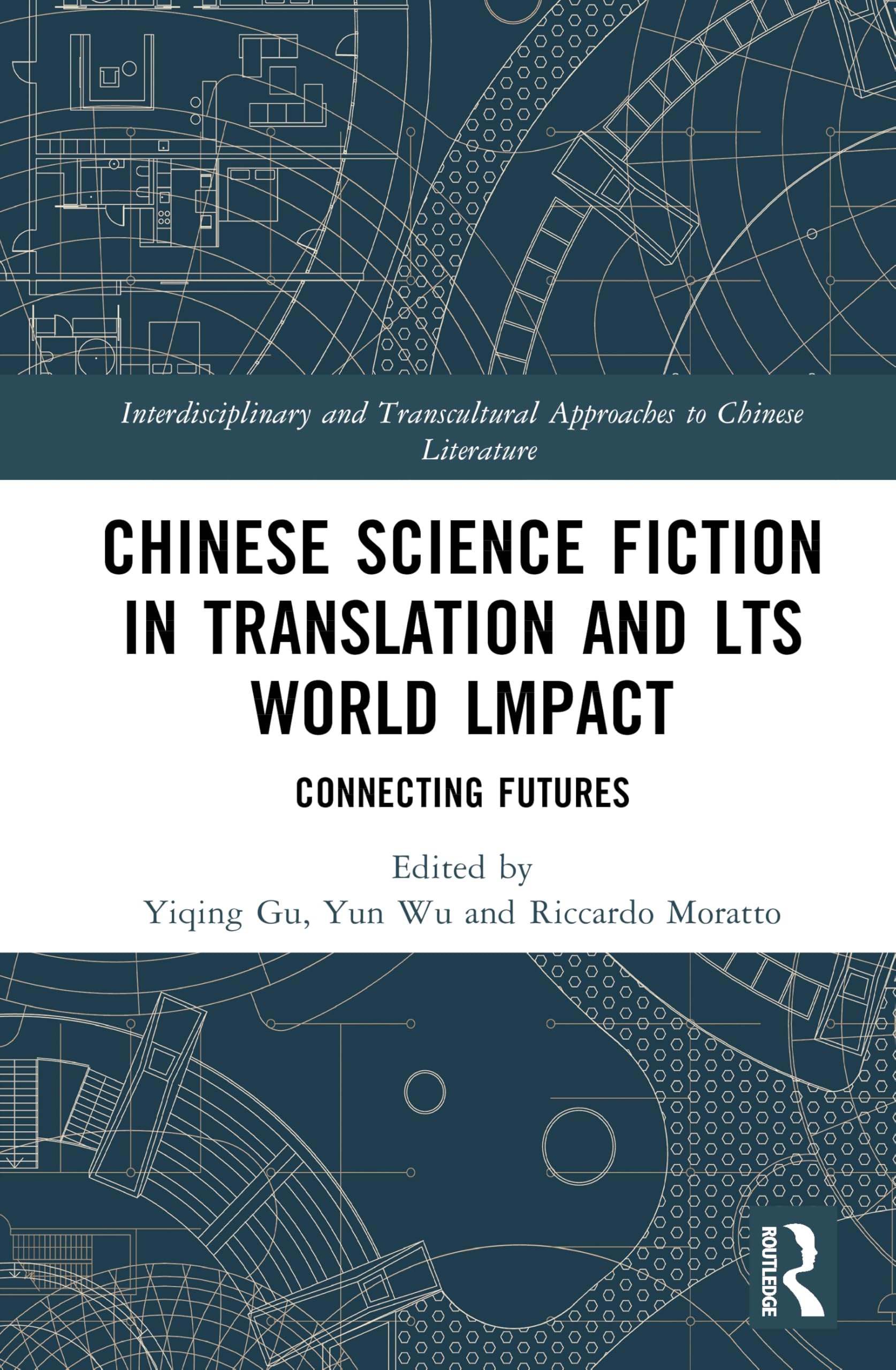 Chinese Science Fiction in Translation and Its World Impact: Connecting Futures (Interdisciplinary and Transcultural Approaches to Chinese Literature)