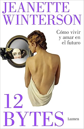 12 bytes. Cómo vivir y amar en el futuro: El nuevo libro de la aclamada autora de «¿Por qué ser feliz cuando puedes ser normal?» (Ensayo)