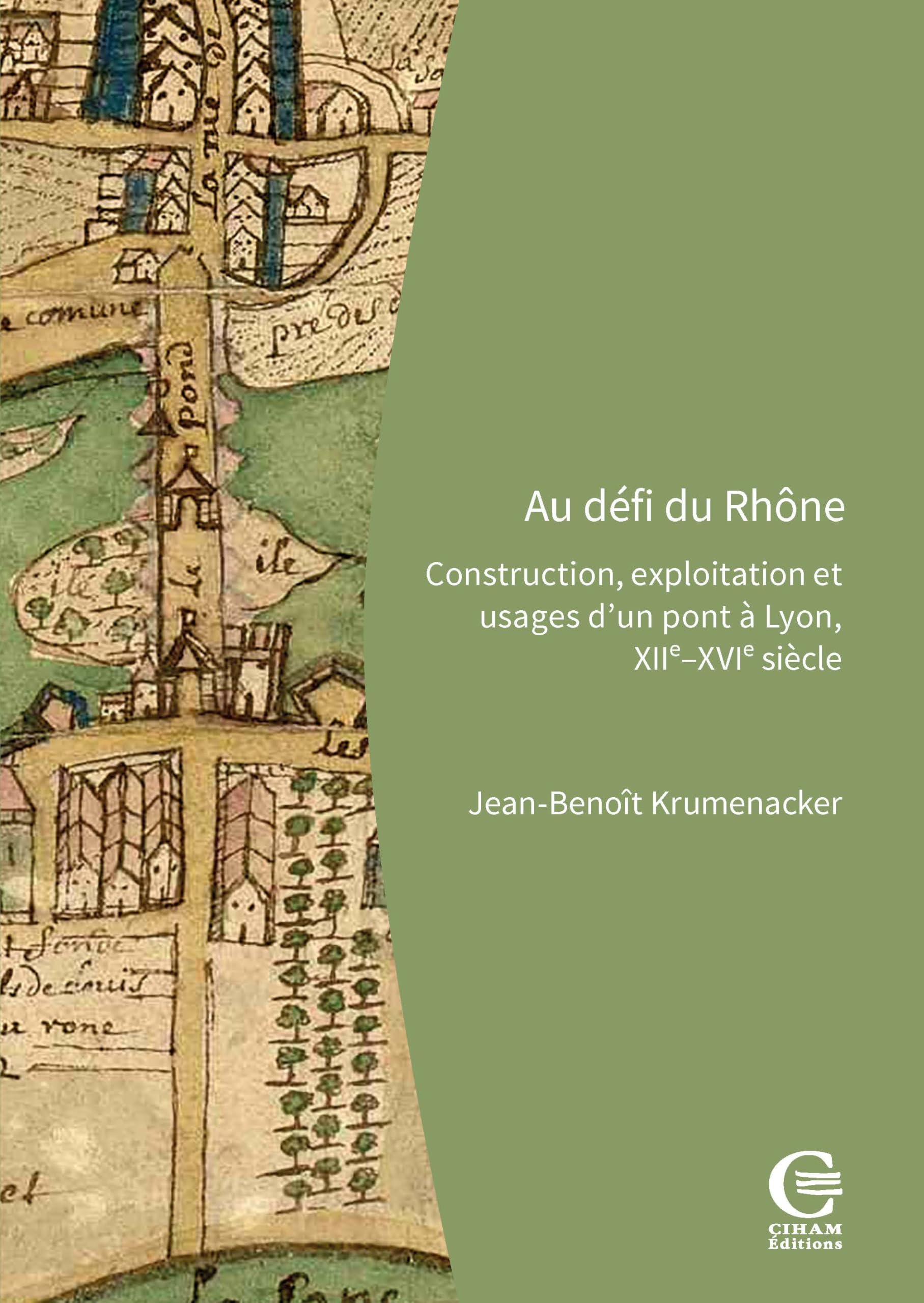 Au défi du Rhône: Construction, exploitation et usages d'un pont à Lyon, XIIe-XVIe siècle