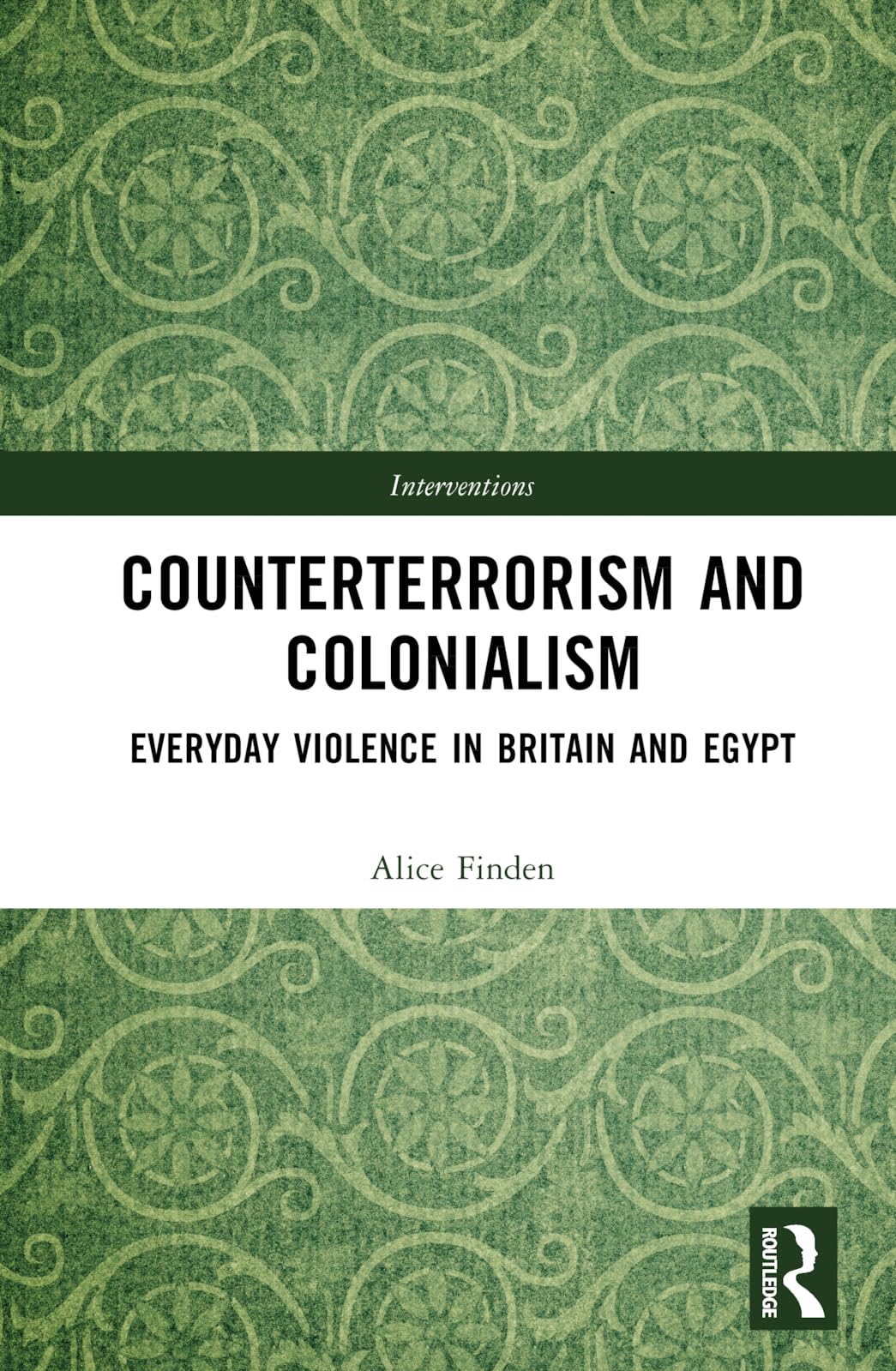 Counterterrorism and Colonialism: Everyday Violence in Britain and Egypt (Interventions)