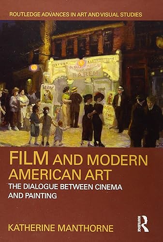 Film and Modern American Art: The Dialogue between Cinema and Painting (Routledge Advances in Art and Visual Studies)