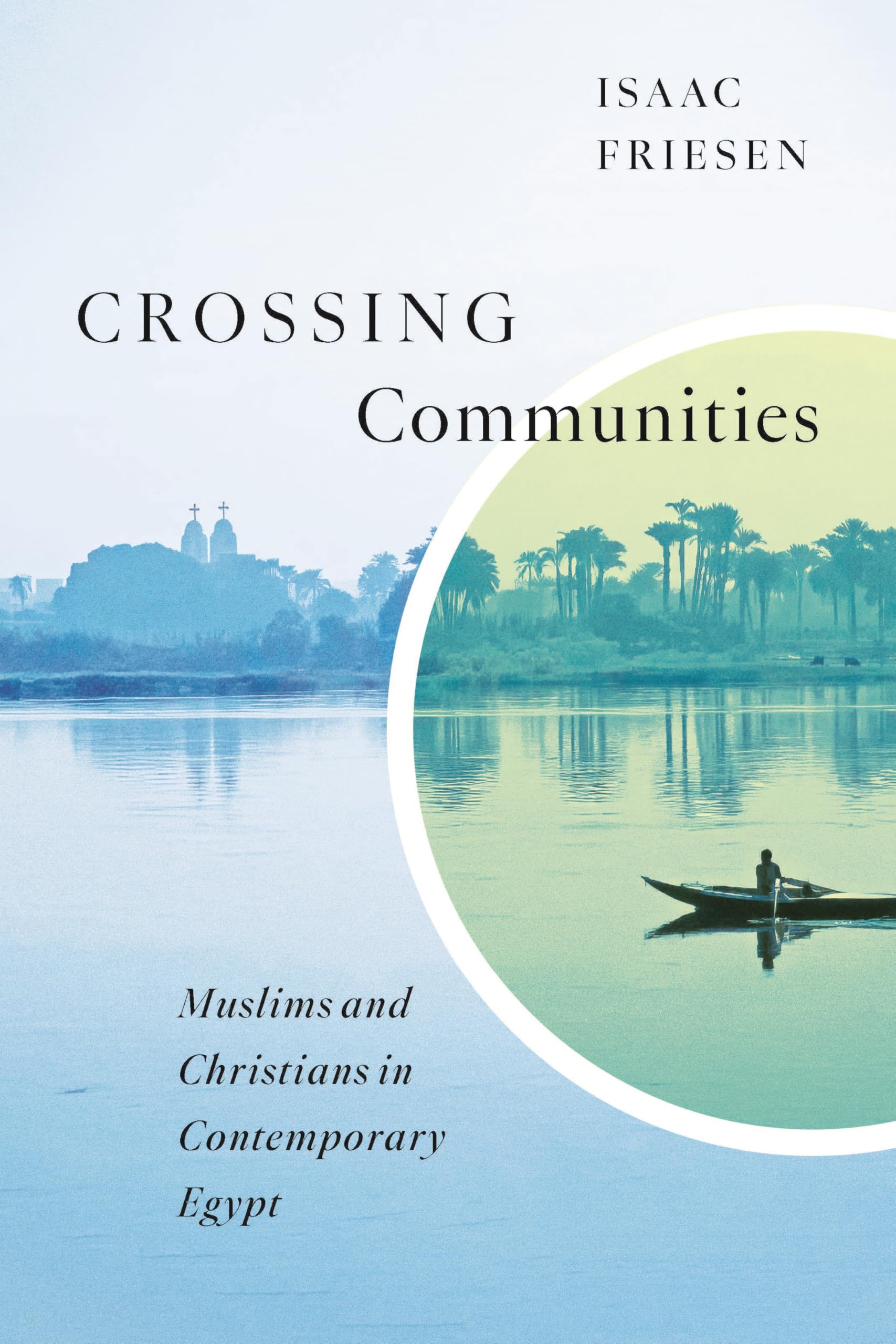Crossing Communities: Muslims and Christians in Contemporary Egypt (Advancing Studies in Religion)