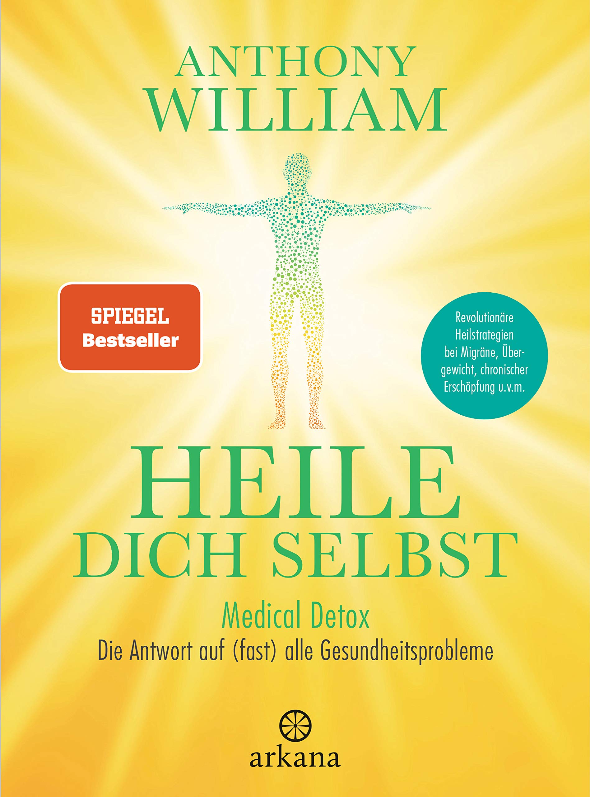 Heile dich selbst: Medical Detox – Die Antwort auf (fast) alle Gesundheitsprobleme - Revolutionäre Heilstrategien bei Migräne, Übergewicht, chronischer Erschöpfung u.v.m.