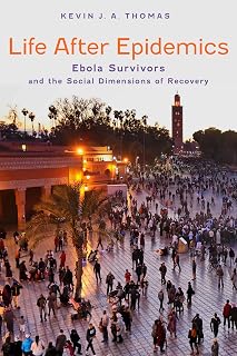 Life After Epidemics: Ebola Survivors' Long-Term Recovery Stories in West Africa | Kevin J. A. Thomas Book