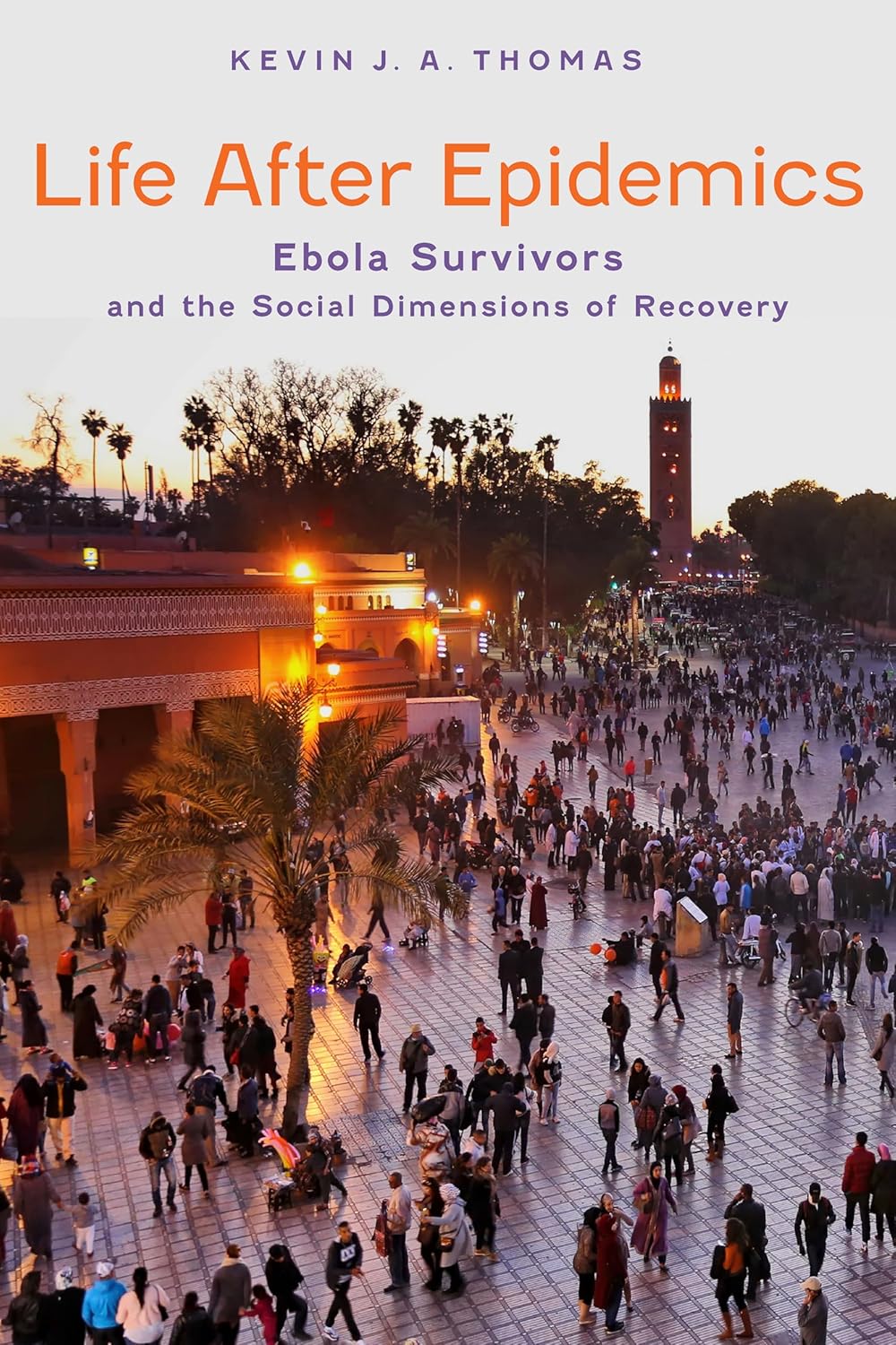 Life After Epidemics: Ebola Survivors' Long-Term Recovery Stories in West Africa | Kevin J. A. Thomas Book