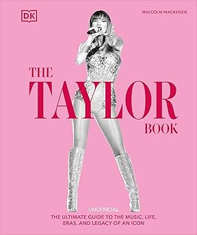 The Taylor Swift Book: The Ultimate Guide to the Music, Life, Eras, and Legacy of an Icon