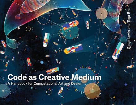 Code as Creative Medium A Handbook for Computational Art and Design