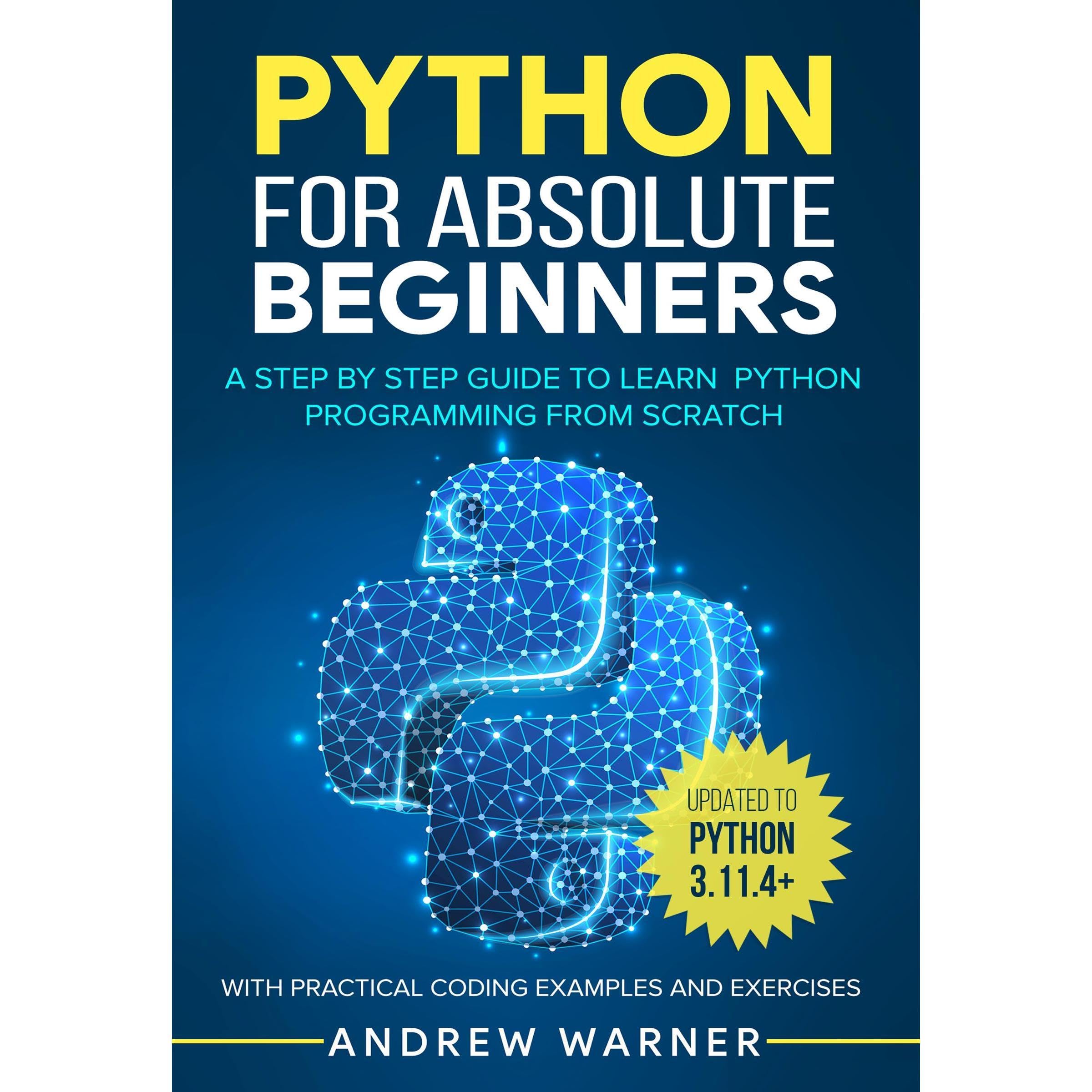 Python for Absolute Beginners: A Step by Step Guide to Learn Python Programming from Scratch, with Practical Coding Examples and Exercises