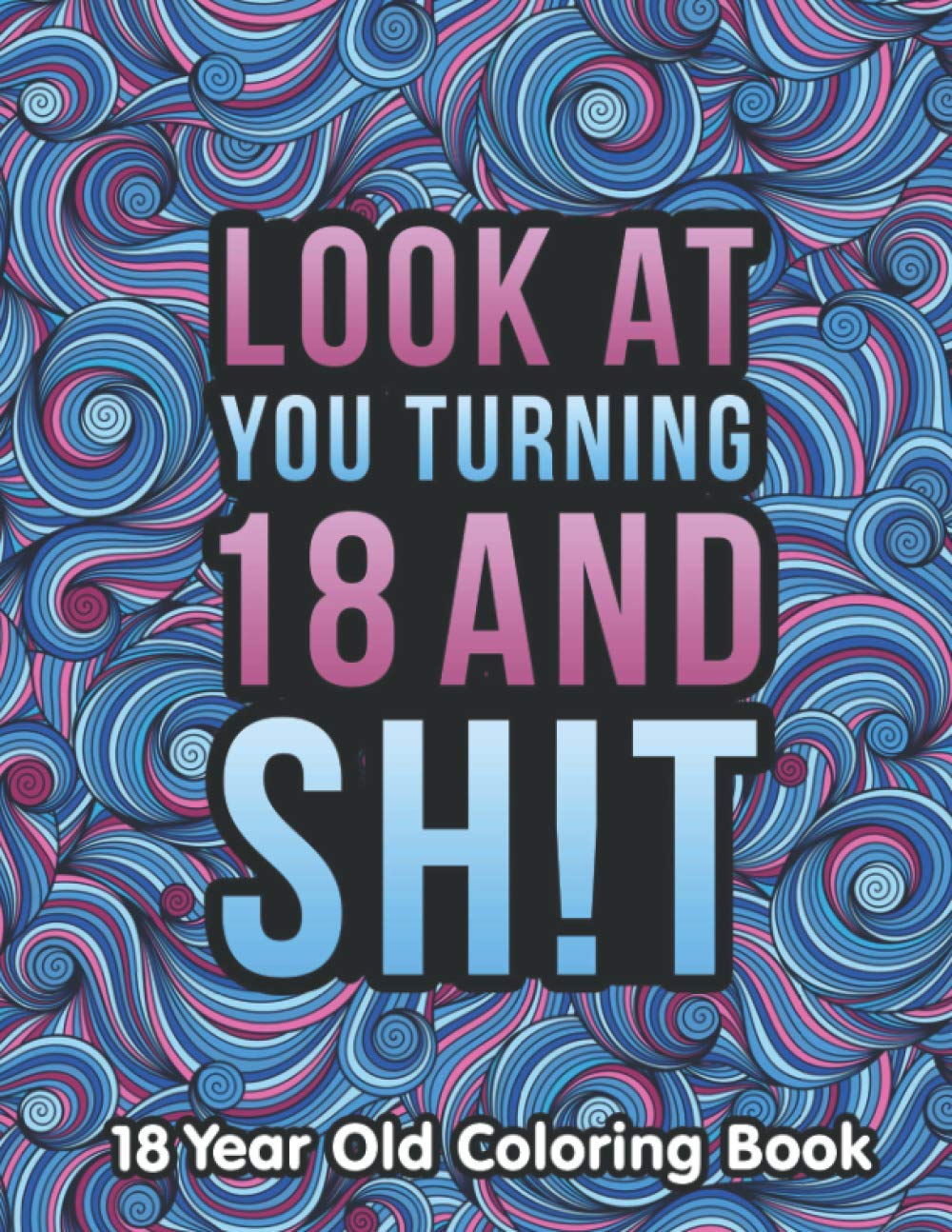 18 Year Old Coloring Book: A Funny & Humorous 18 Year Old Birthday Gift for Him or Her | 18th Birthday Coloring Book Gifts for Boys and Girls.