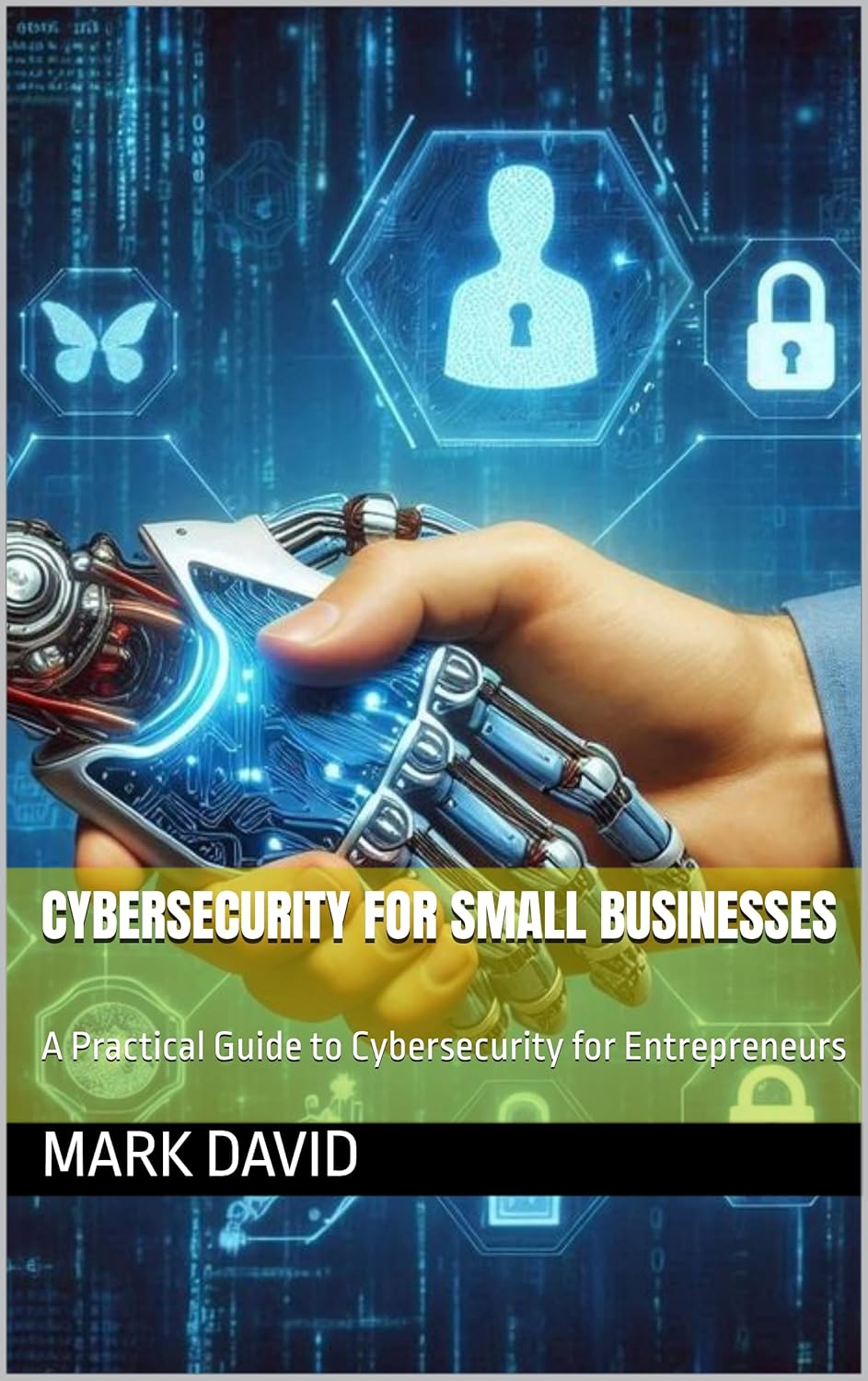 Cybersecurity for Small Businesses: A Practical Guide to Cybersecurity for Entrepreneurs (cybersecurity and other security related books) Kindle Edition Cybersecurity for Small Businesses: A Practical Guide to Cybersecurity for Entrepreneurs (cybersecurity and other security related books) Kindle Edition
