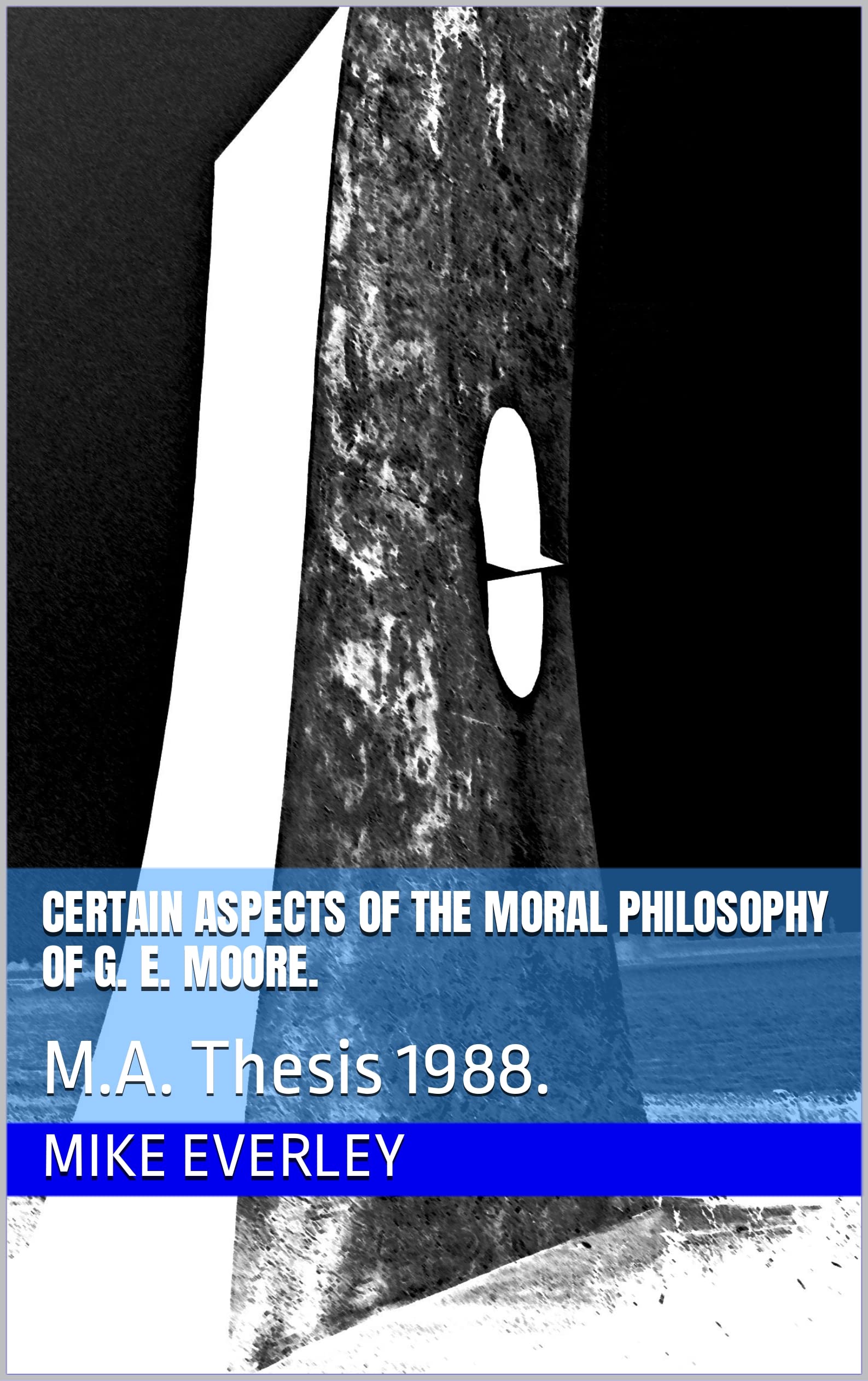 Certain Aspects of the Moral Philosophy of G. E. Moore.: M.A. Thesis 1988.