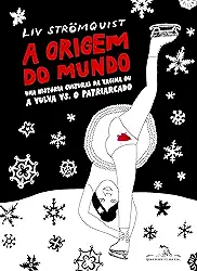 A origem do mundo: Uma história cultural da vagina ou a vulva vs. o patriarcado