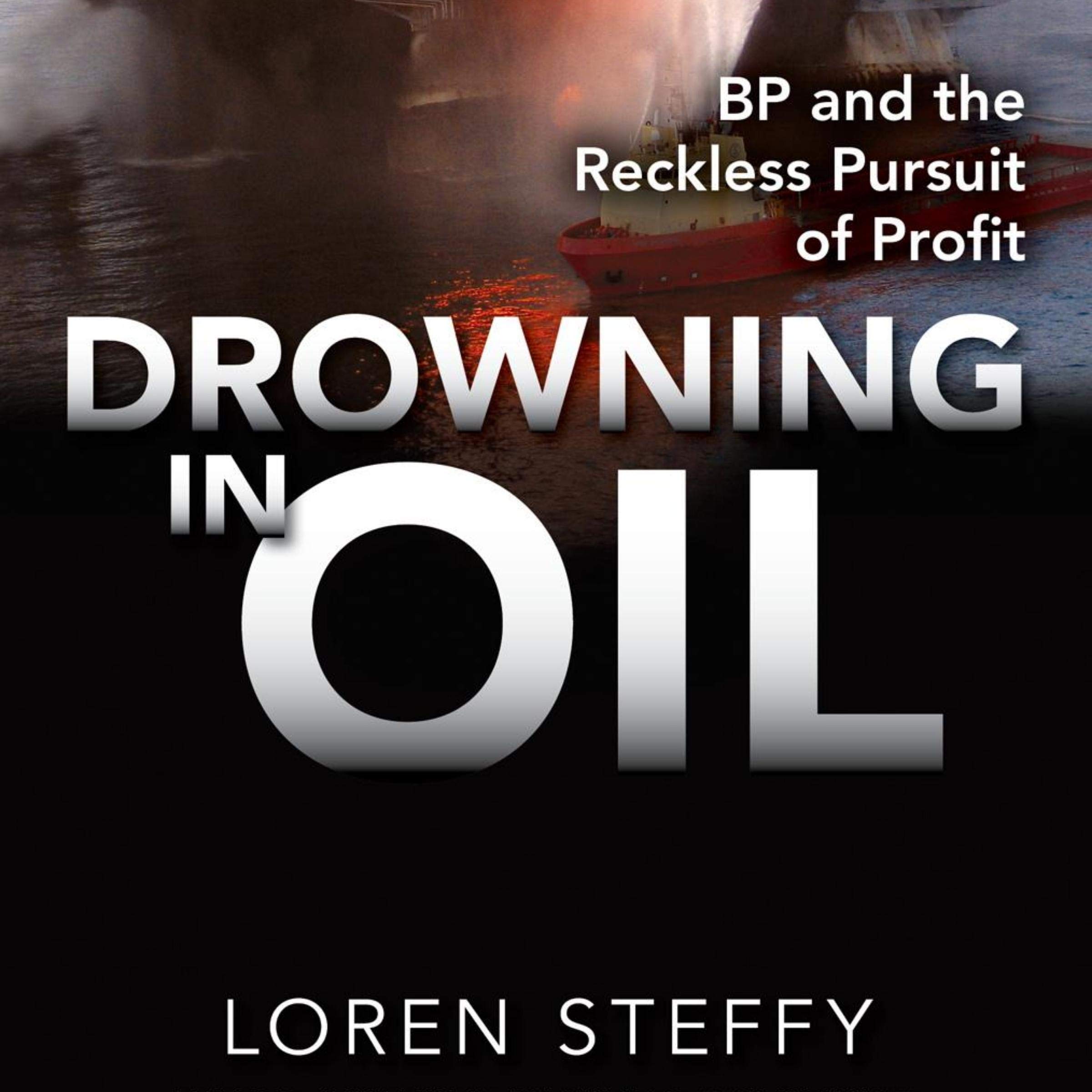 Drowning in Oil: BP & the Reckless Pursuit of Profit