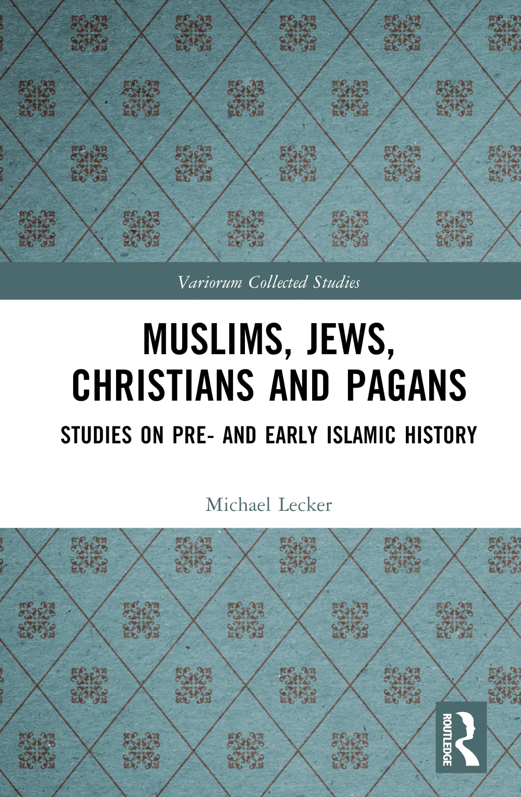 Muslims, Jews, Christians and Pagans: Studies on Pre- and Early Islamic History (Variorum Collected Studies)