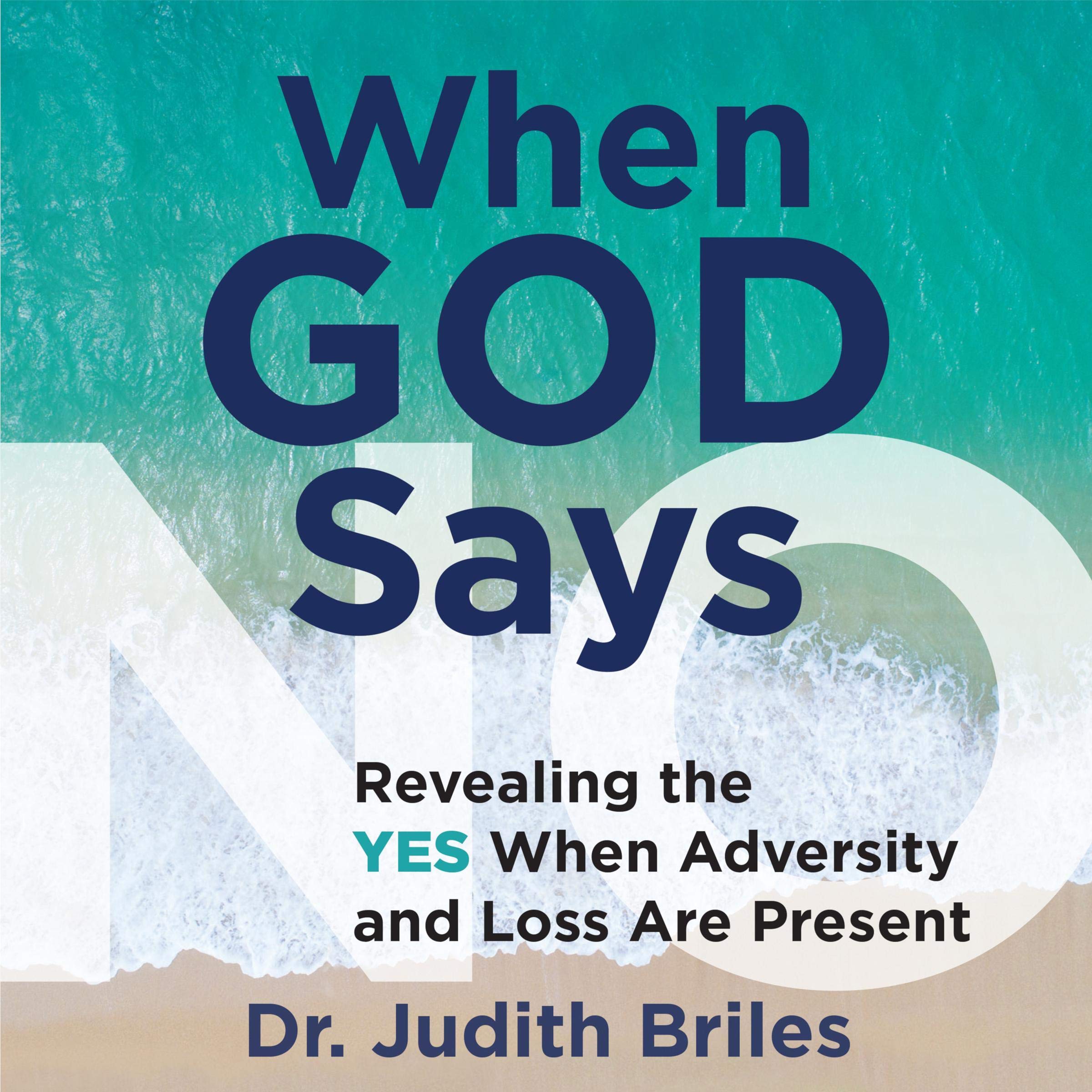When God Says NO: Revealing the YES When Adversity and Loss Are Present