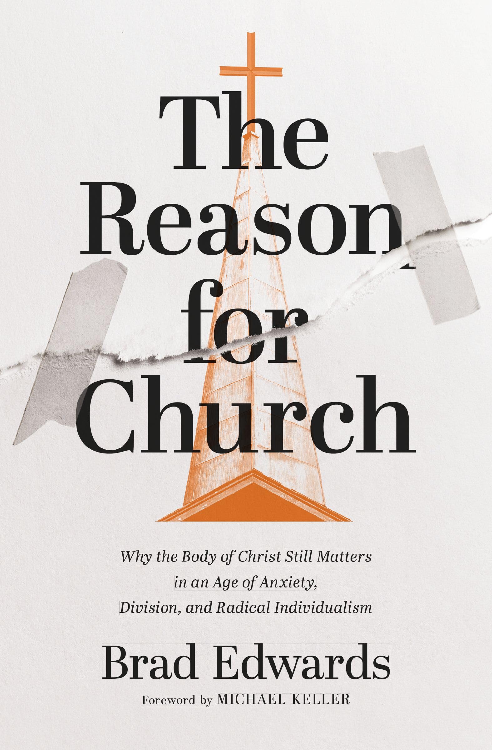 The Reason for Church: Why the Body of Christ Still Matters in an Age of Anxiety, Division, and Radical Individualism