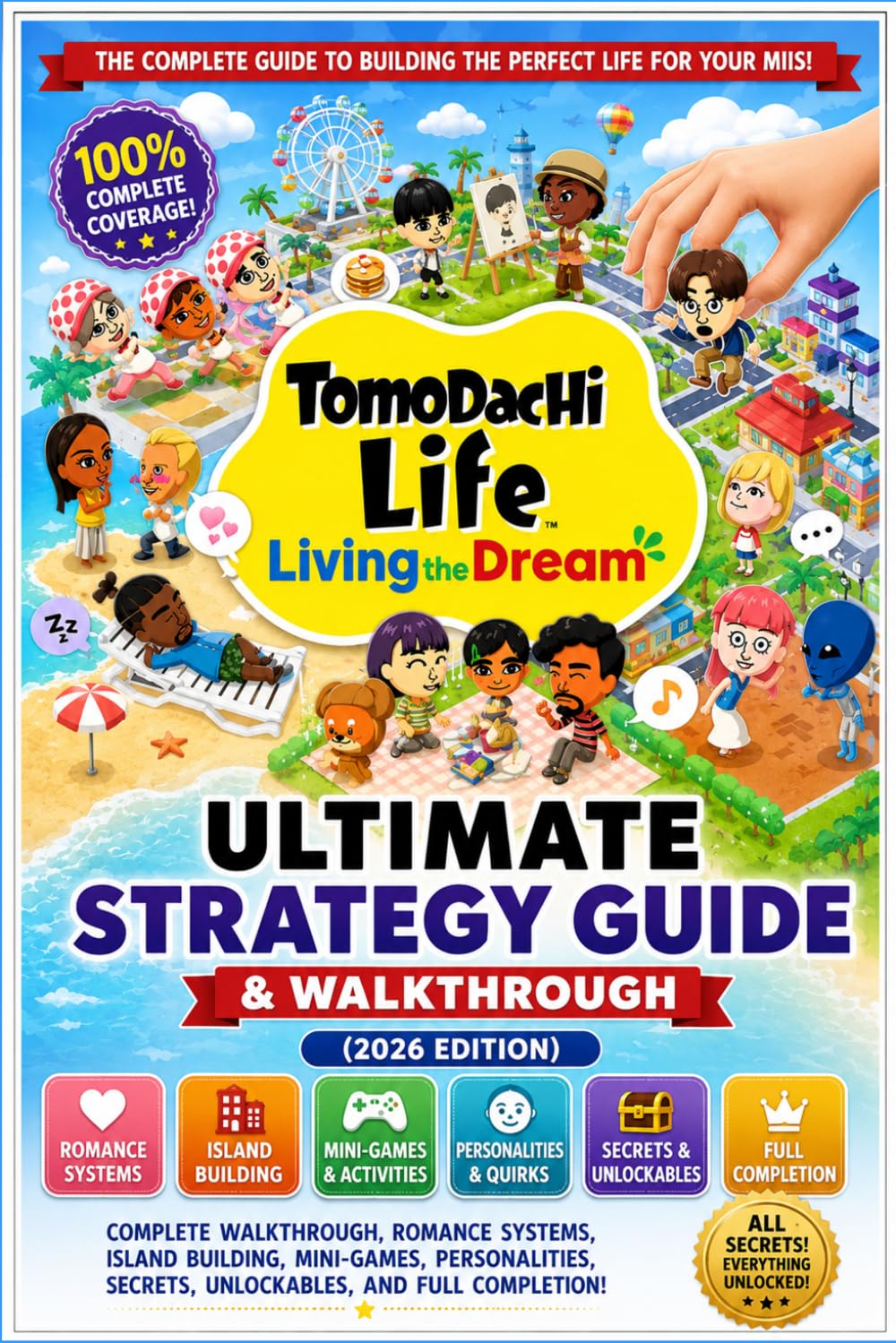Tomodachi Life: Living the Dream Ultimate Strategy Guide & Walkthrough (2026 Edition) Complete Walkthrough, Romance Systems, Island Building, ... Secrets, Unlockables, and Full Completion