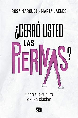 ¿Cerró usted las piernas?: Contra la cultura de la violación (Somos B)