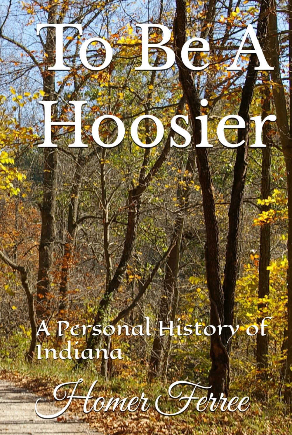 To Be A Hoosier: A Personal History of Indiana
