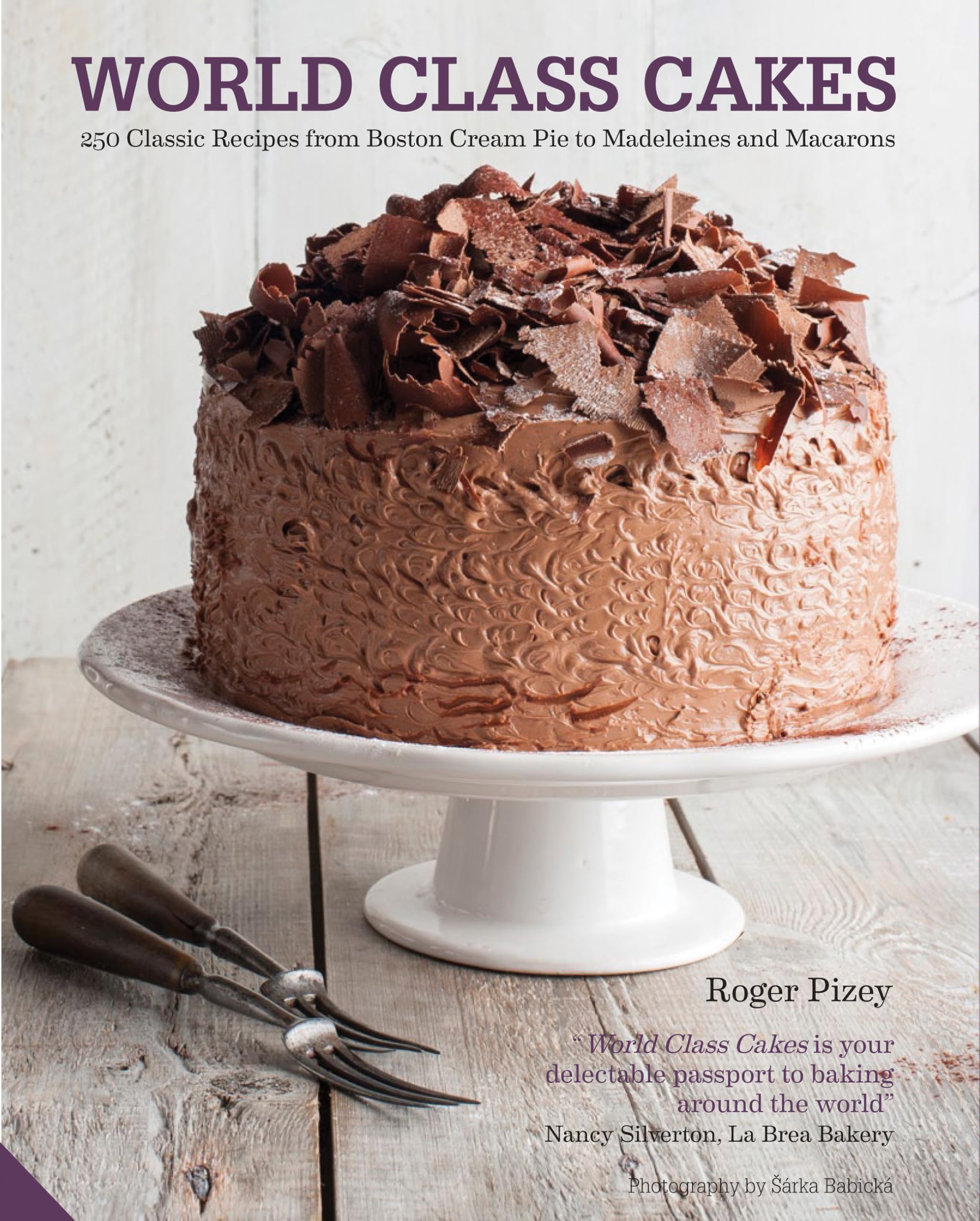 World Class Cakes: 250 Classic Recipes from Boston Cream Pie to Madeleines and Macarons