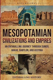 Mesopotamian Civilizations and Empires: An Enthralling Journey Through Sumer, Akkad, Babylon, and Assyria Mesopotamian Civilizations and Empires: An Enthralling Journey Through Sumer, Akkad, Babylon, and Assyria book cover