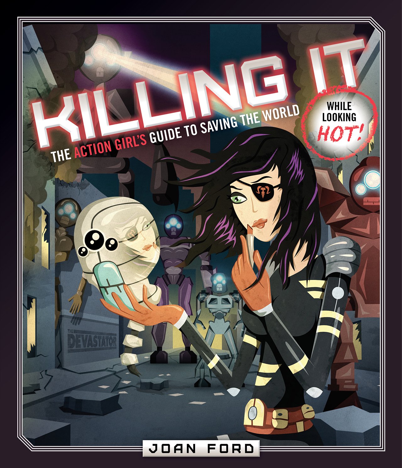 Killing It: The Action Girl's Guide to Saving the World While Looking Hot!