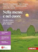 Nella mente e nel cuore. Poesia e teatro con letteratura delle origini. Per le Scuole superiori