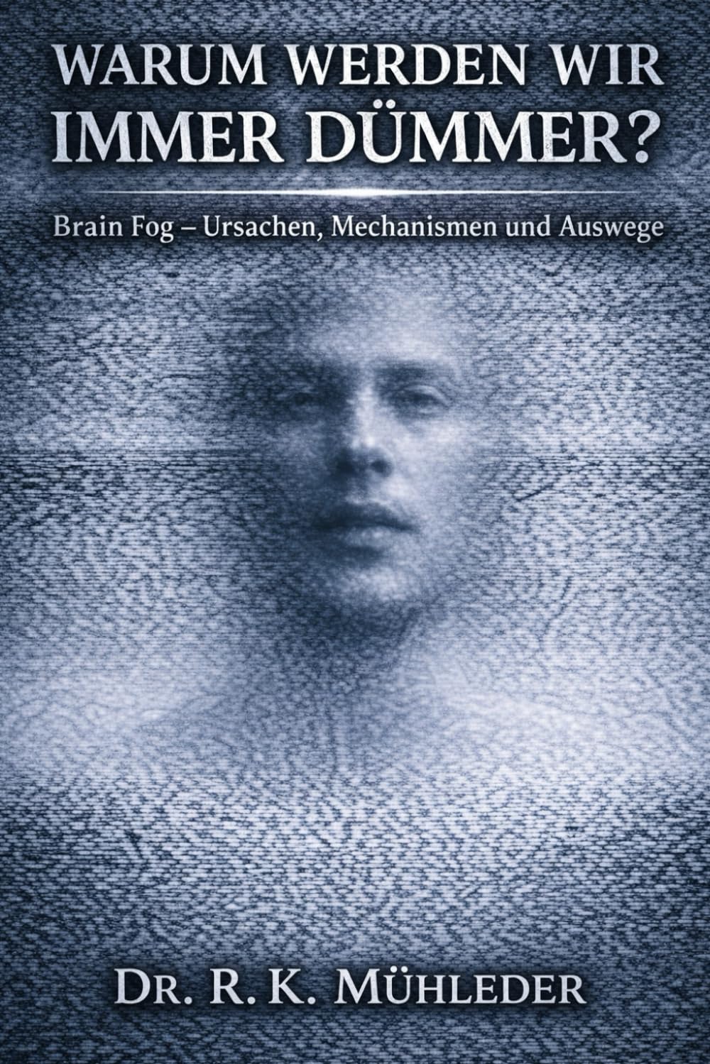 Warum werden wir immer dümmer?: Brain Fog – Ursachen, Mechanismen und Auswege