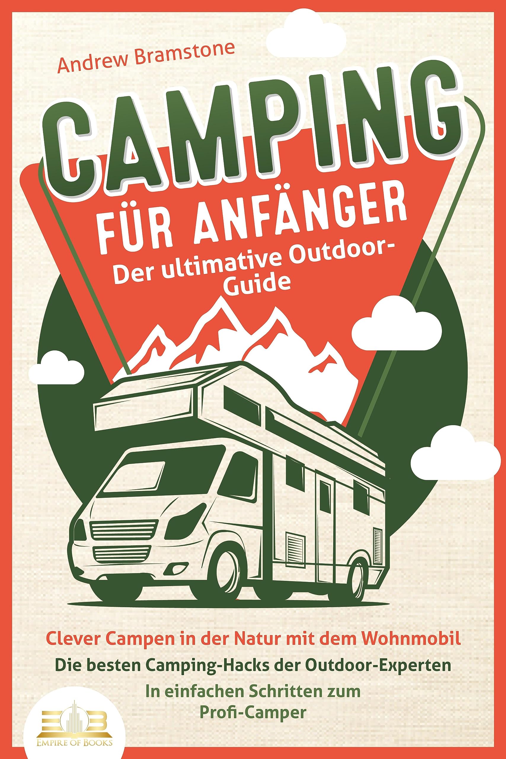 CAMPING FÜR ANFÄNGER - Der ultimative Outdoor-Guide: Clever Campen in der Natur mit dem Wohnmobil: Die besten Camping-Hacks der Outdoor-Experten