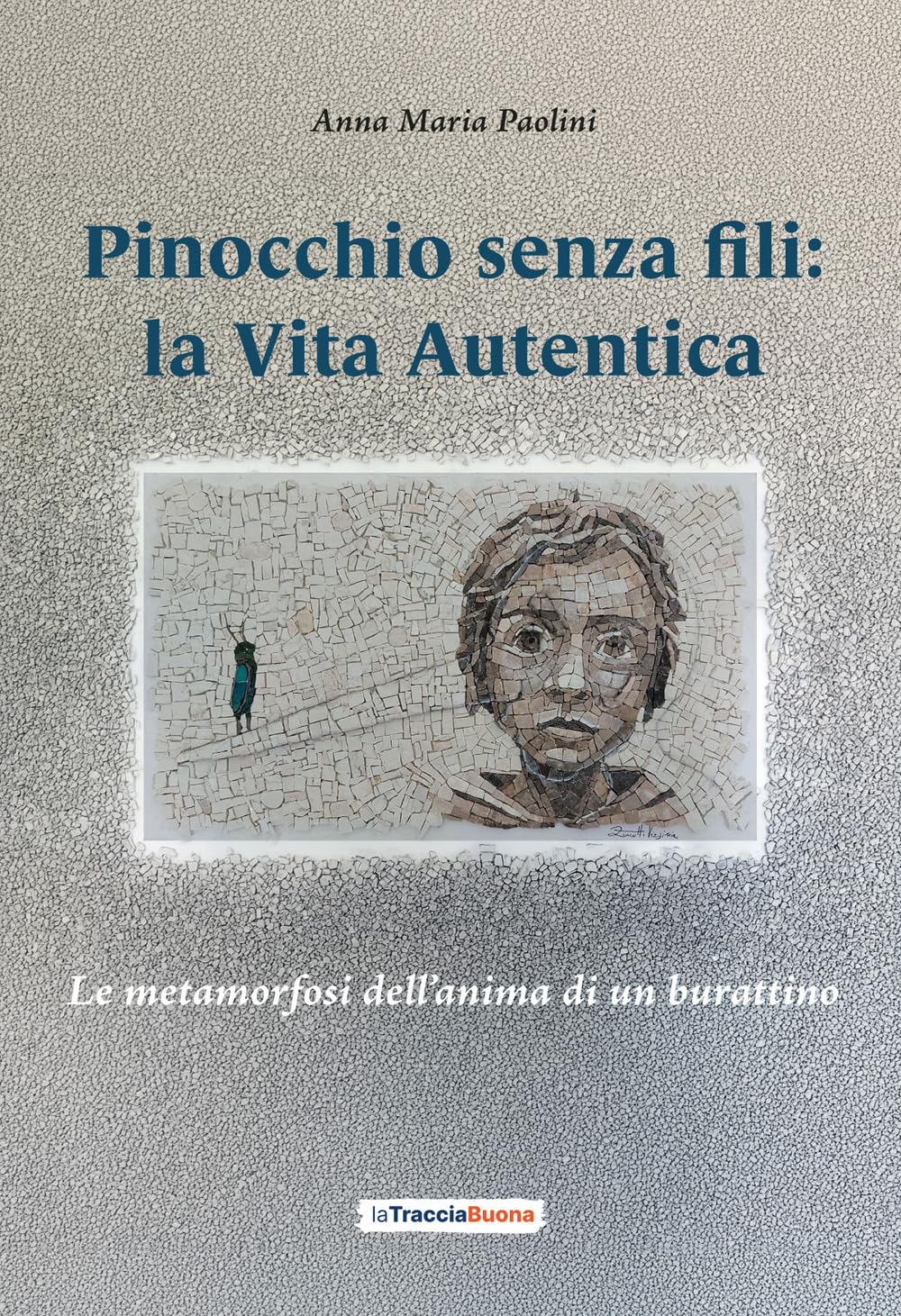 Pinocchio senza fili: la Vita Autentica: Le metamorfosi dell’anima di un burattino