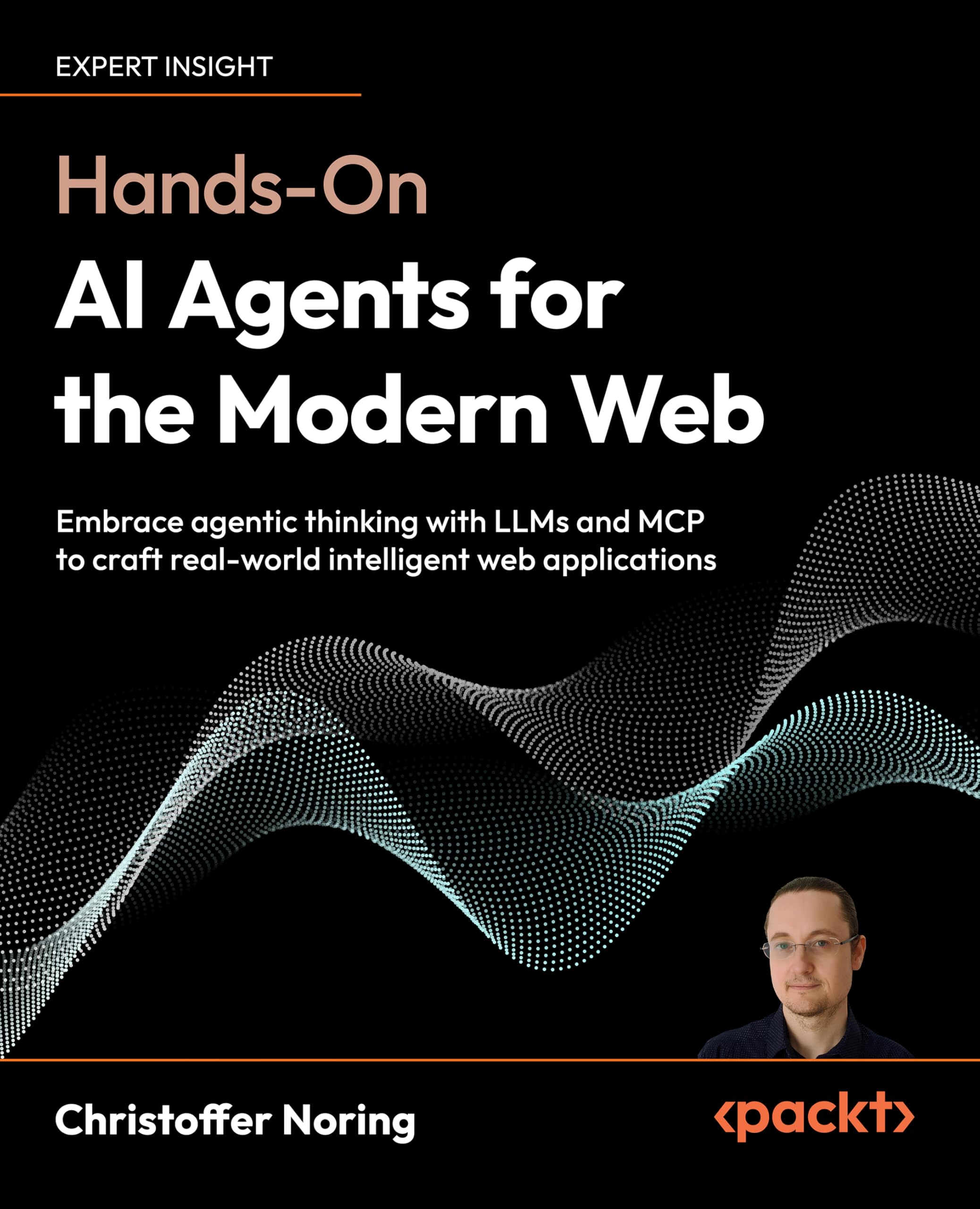 Hands-On AI Agents for the Modern Web: Embrace agentic thinking with LLMs and MCP to craft real-world intelligent web applications