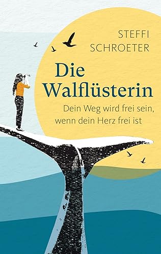 Die Walflüsterin: Dein Weg wird frei sein, wenn dein Herz frei ist