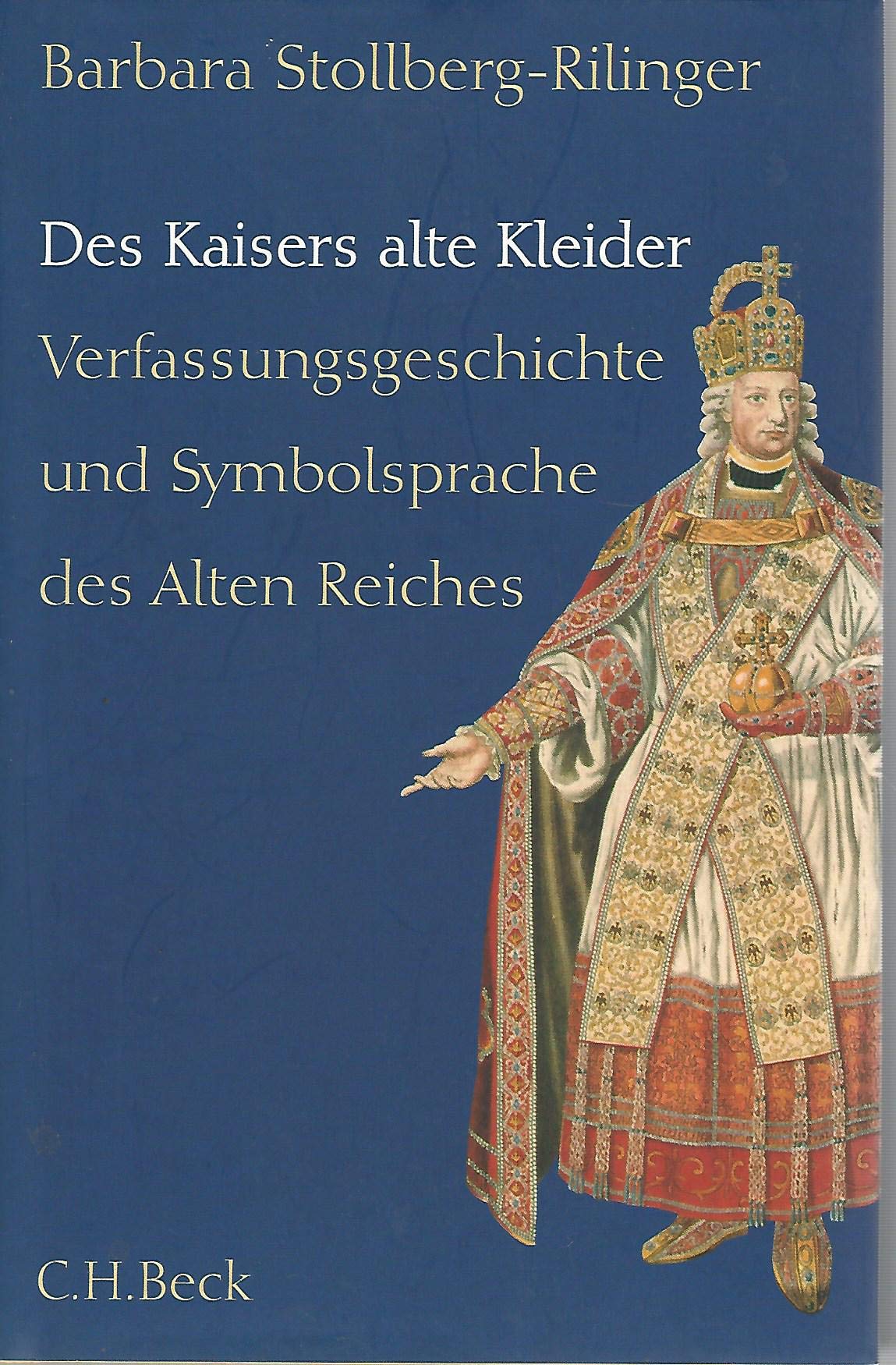 Des Kaisers alte Kleider: Verfassungsgeschichte und Symbolsprache des Alten Reiches