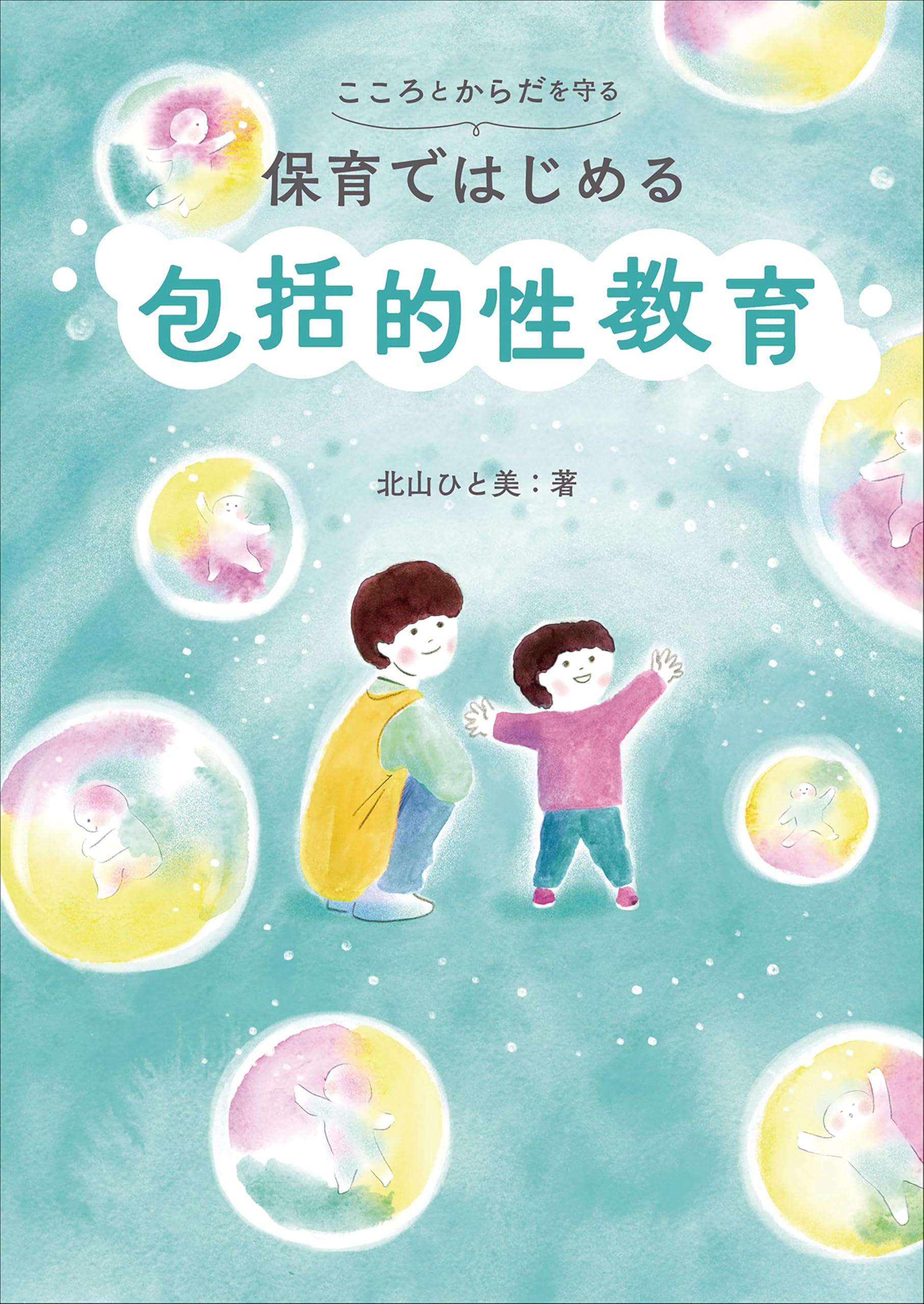 こころとからだを守る 保育ではじめる 包括的性教育 | 北山 ひと美 |本