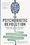 The Psychobiotic Revolution: Mood, Food, and the New Science of the Gut-Brain Connection