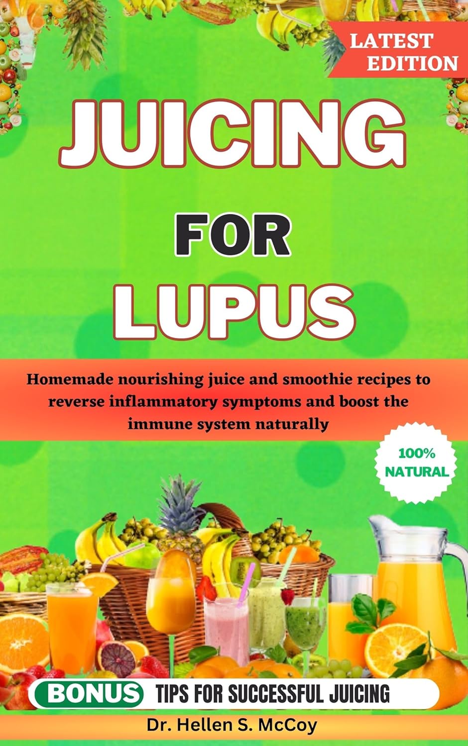 JUICING FOR LUPUS Homemade nourishing juice and smoothie recipes to