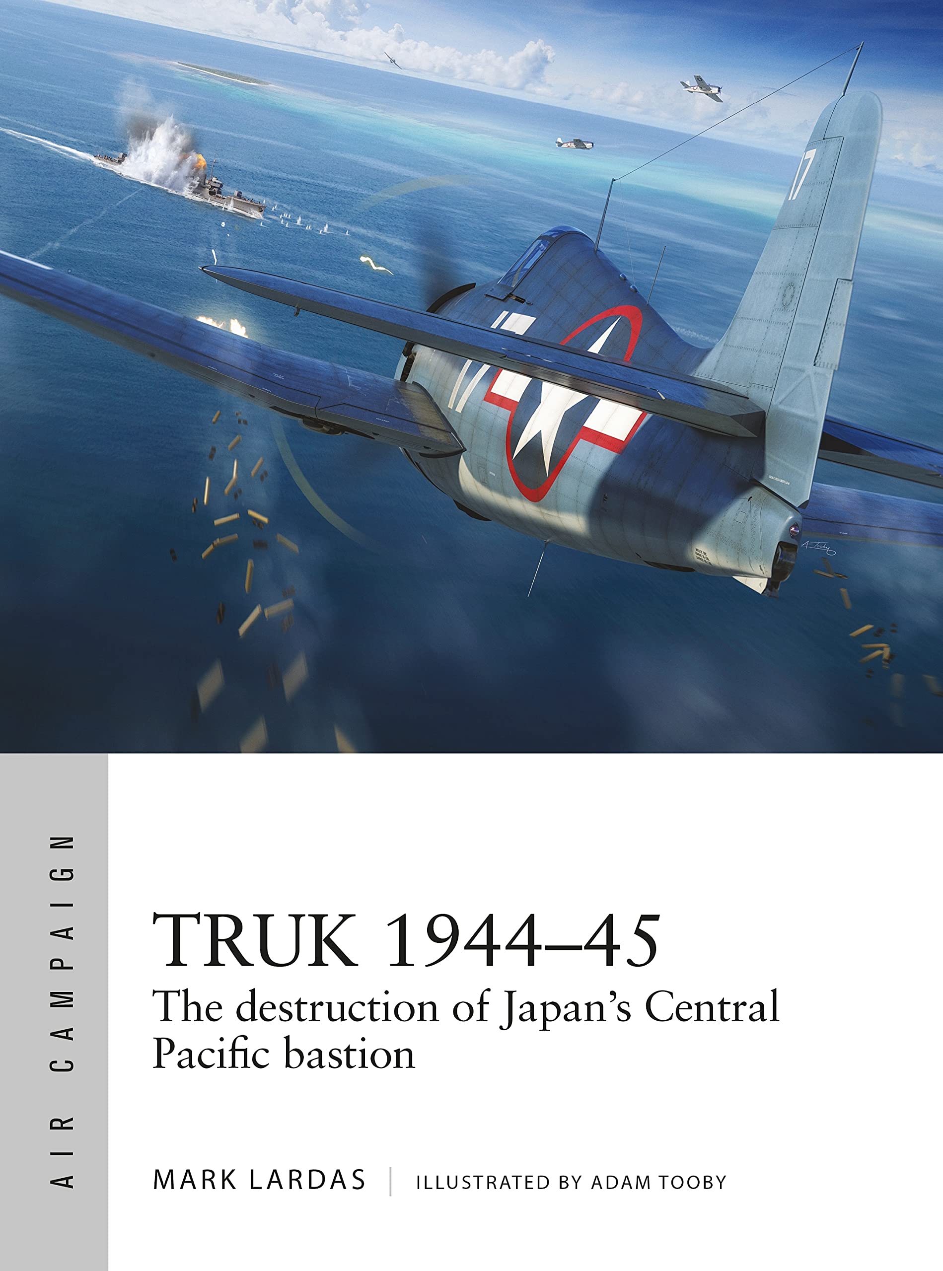 Truk 1944–45: The destruction of Japan's Central Pacific bastion (Air Campaign)