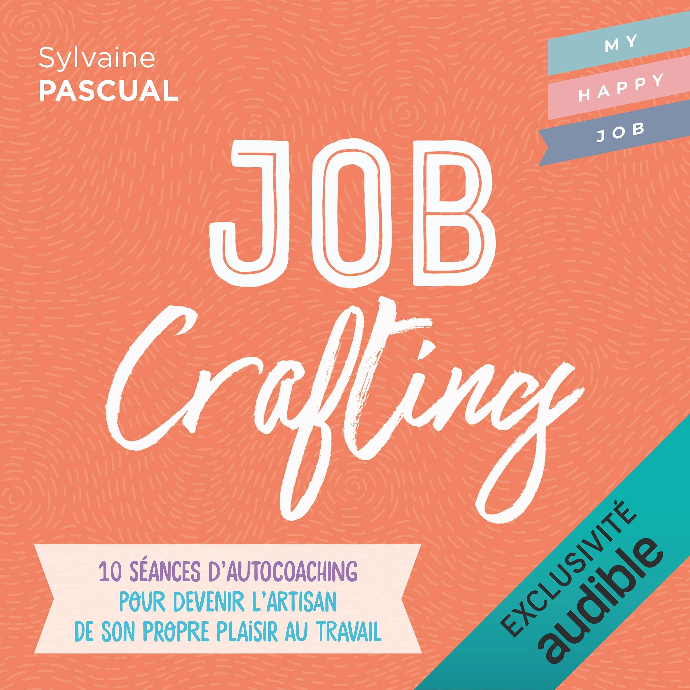 Job Crafting: 10 séances d'autocoaching pour devenir l'artisan de son propre plaisir au travail