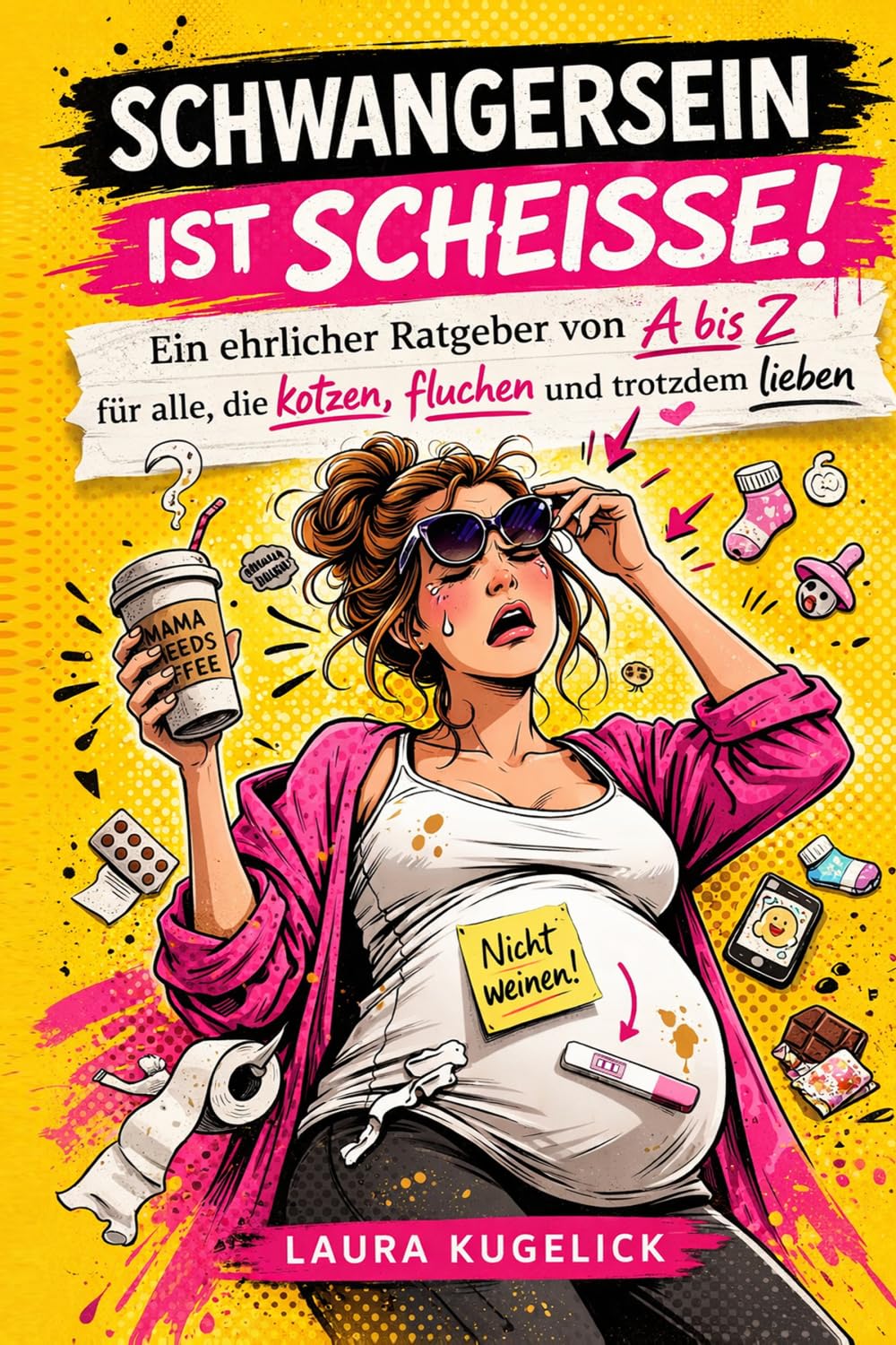 Schwangersein ist scheiße!: Ein ehrlicher Ratgeber von A bis Z für alle, die kotzen, fluchen und trotzdem kugeln