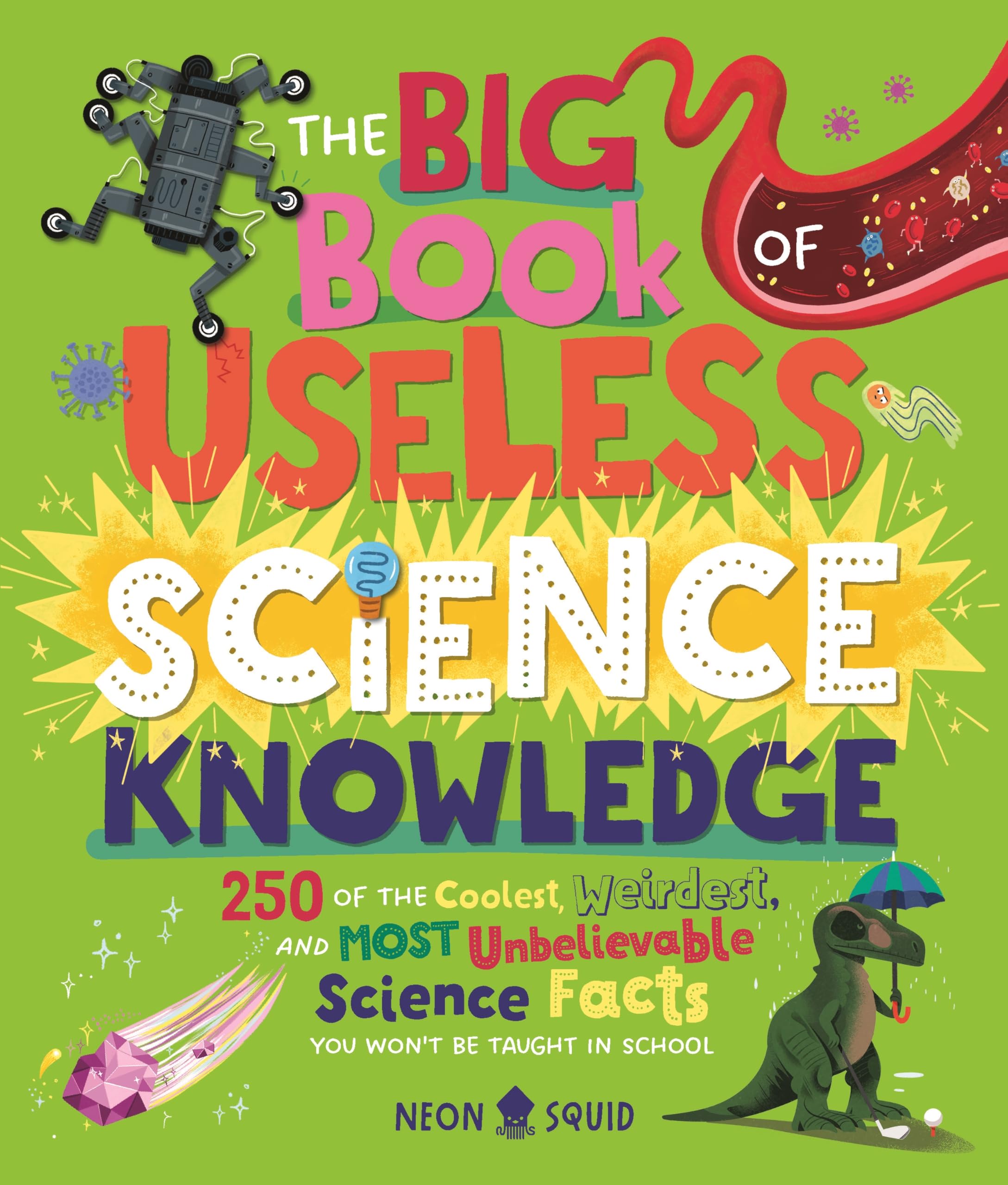 The Big Book of Useless Science Knowledge: 250 of the Coolest, Weirdest, and Most Unbelievable Science Facts You Won’t be Taught in School (Useless