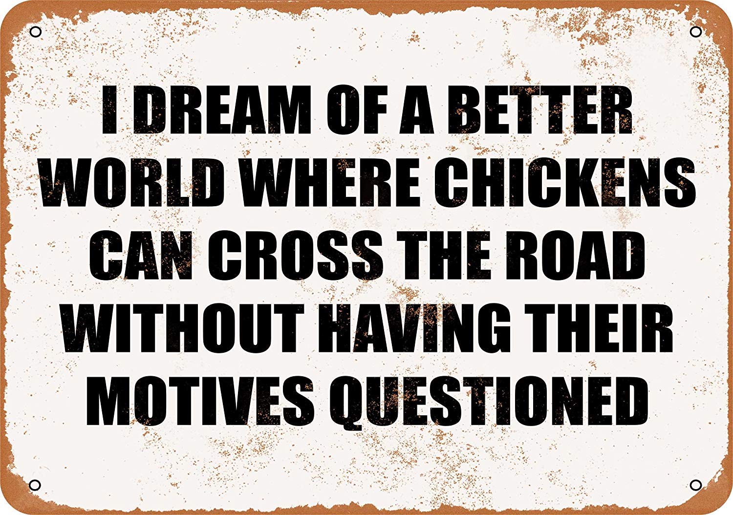 Biopracess Metalpostera73480 I Dream Of A Better World Where Chickens Can Cross The Road Without Having Their Motives Questioned. Metal Sign Great Aluminum Tin Sign 8X12 Inches