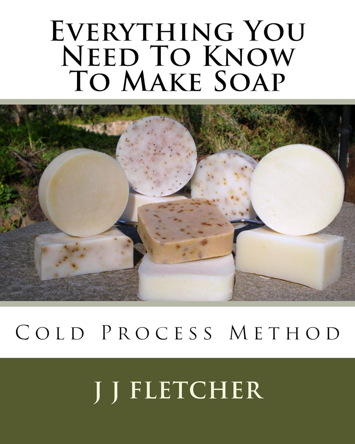 Everything You Need To Know To Make Soap: Cold Process Method - Kindle ...