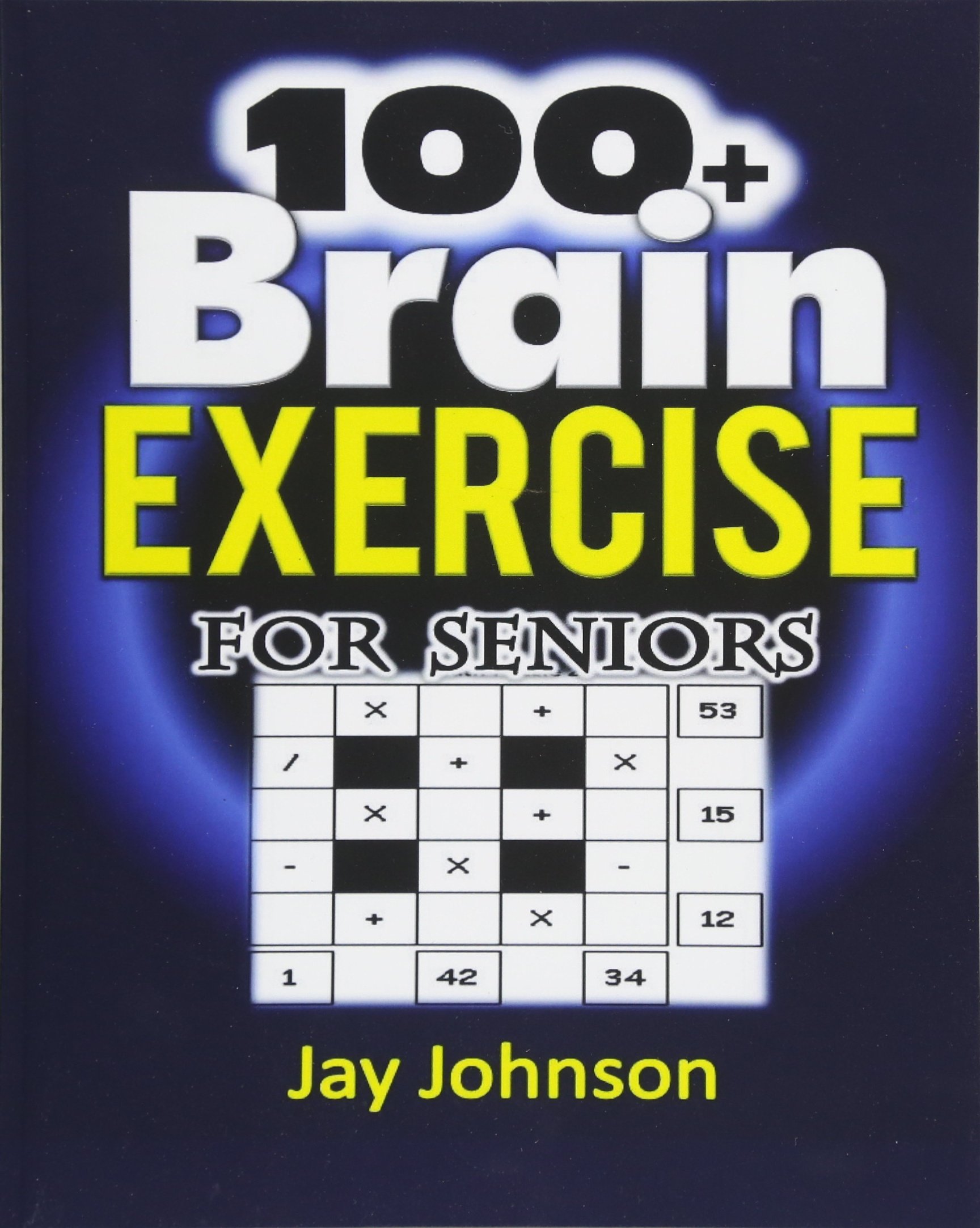 100+ Brain Exercise for Seniors: The Math Puzzle Book for Adults Brain Exercise - A Memory Game for Adults with Lots of Brain Teasers as Brain Games for Seniors (Brain Exercise Book 100+ brain exercise for seniors: the math puzzle book for adults brain exercise - a memory game for adults with lots of brain teasers as brain games for seniors (brain exercise book