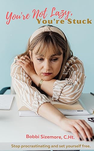 You're Not Lazy, You're Stuck: A Hypnotist's Secrets To The Real Reason You're Procrastinating and How To Get Unstuck Today