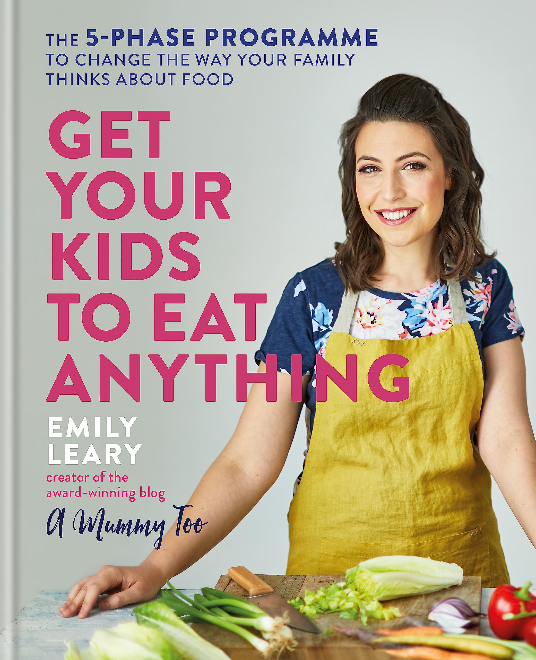 Get Your Kids to Eat Anything: The 5-phase programme to change the way your family thinks about food Hardcover – Big Book, 2 April 2019