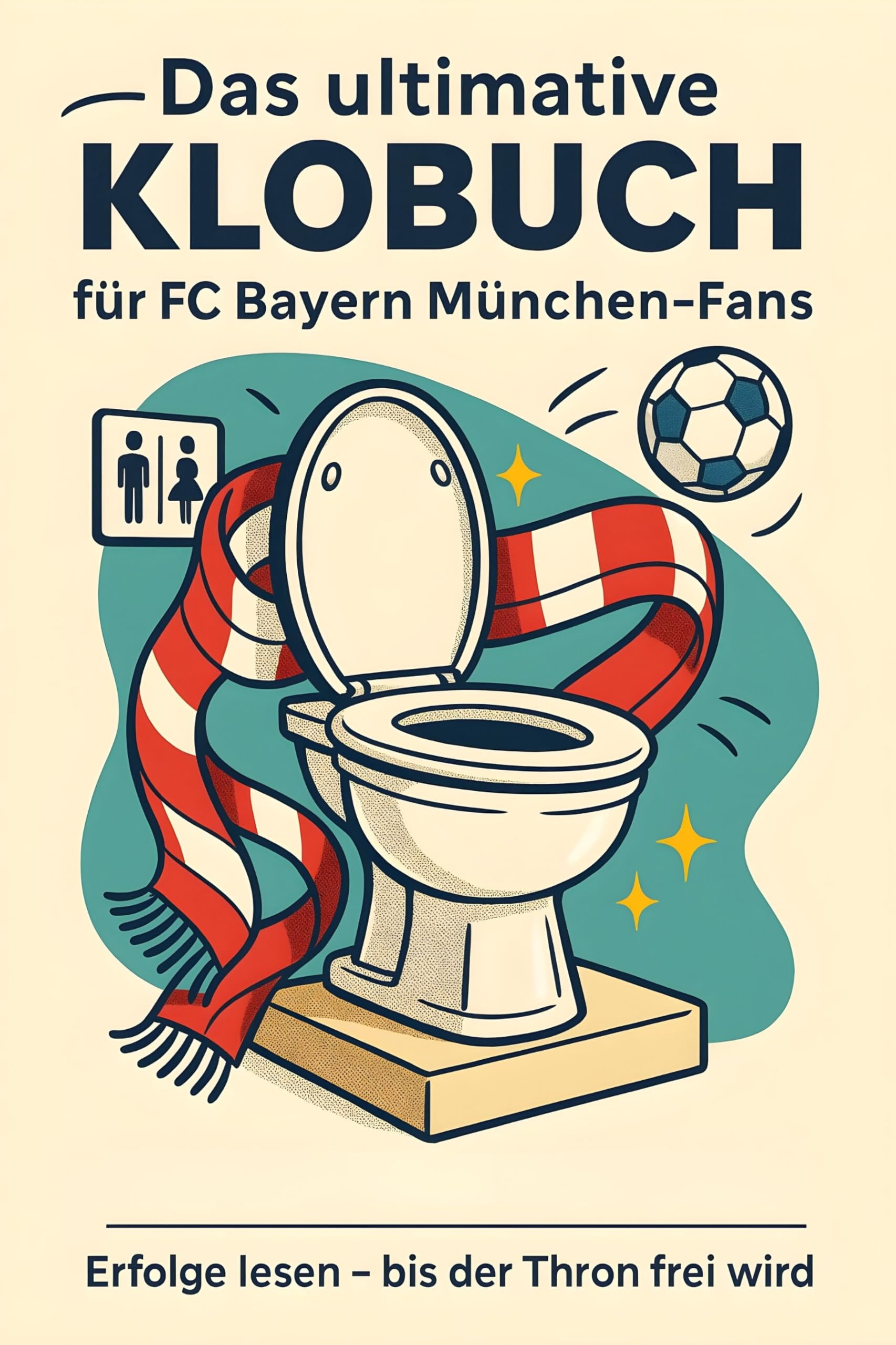 Das ultimative Klobuch für FC Bayern München-Fans: Erfolge lesen – bis der Thron frei wird. Lustiges Geschenk mit Lifehacks, Fun Facts und Geschichten